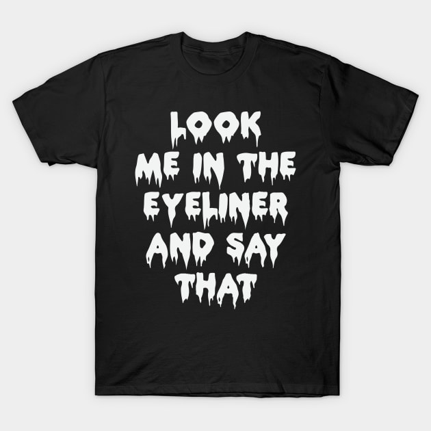 Look Me In The Eye Liner Funny Gothic Grunge Punk Emo Halloween T-Shirt by Prolifictees